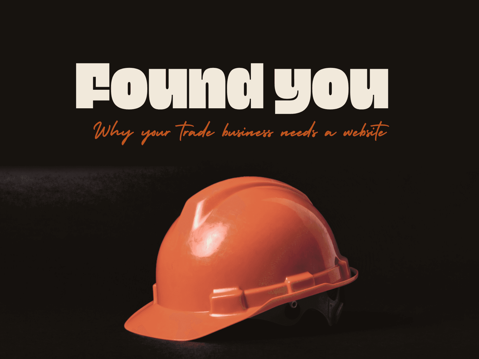 Found you. Why your trade business needs a website. An orange safety hard hat on a dark background