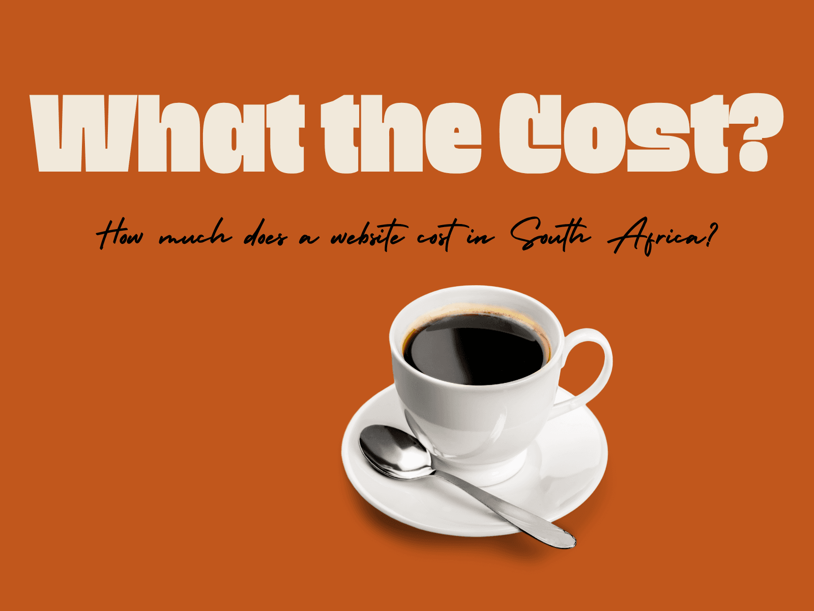 What the cost? How much does a website cost in South Africa. A white cup of black coffee on a burnt-orange background